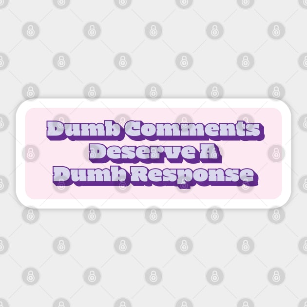 Dumb Comments Deserve A Dumb Response - Purple Version Sticker by ottergirk